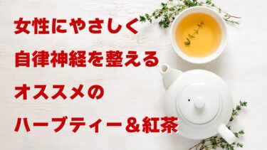 女性にやさしく自律神経を整えるオススメのハーブティー＆紅茶５選【2022年版】